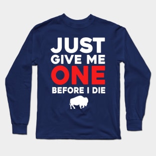 Just Give Me One Before I Die Long Sleeve T-Shirt